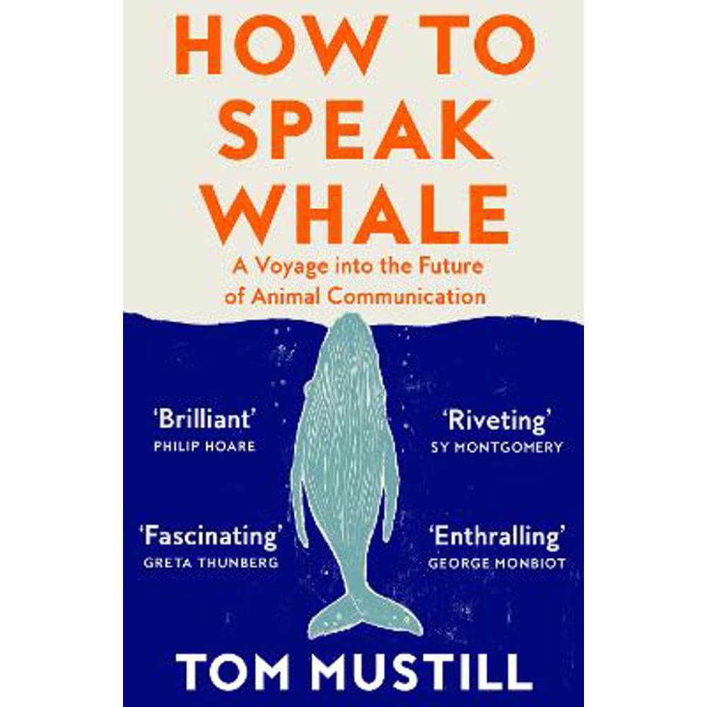 How to Speak Whale: A Voyage into the Future of Animal Communication (Paperback) - Tom Mustill